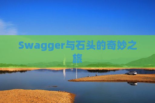 Swagger与石头的奇妙之旅